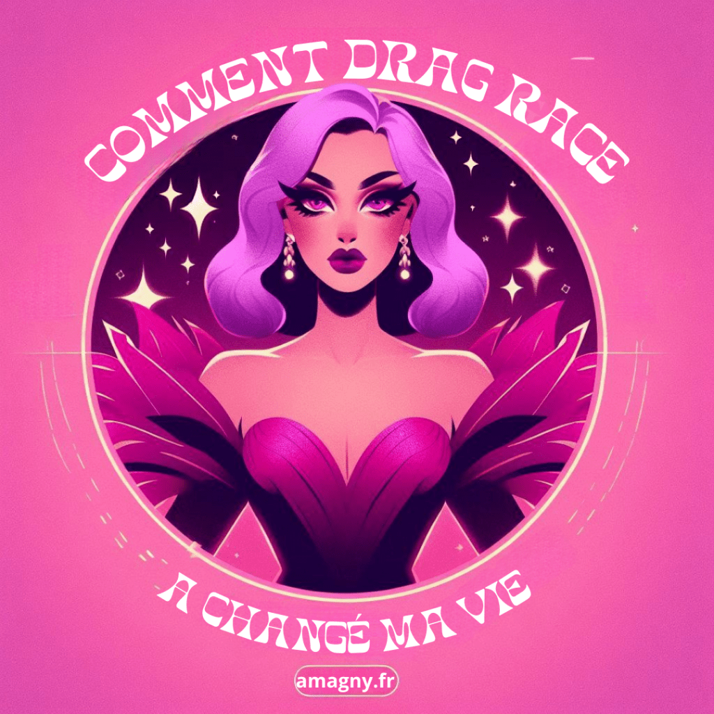 Comment Drag Race a changé ma vie ?&nbsp;💅